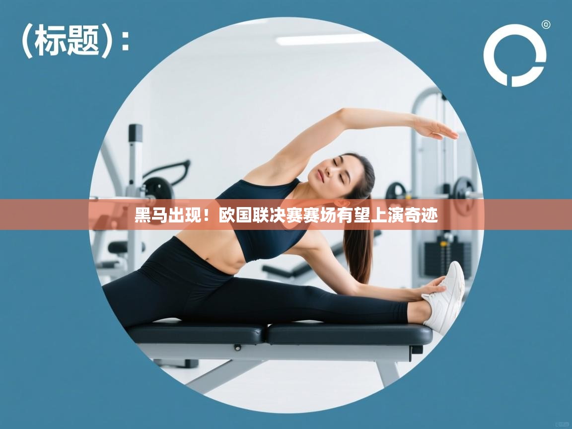 开云体育app安装-黑马出现！欧国联决赛赛场有望上演奇迹  第2张