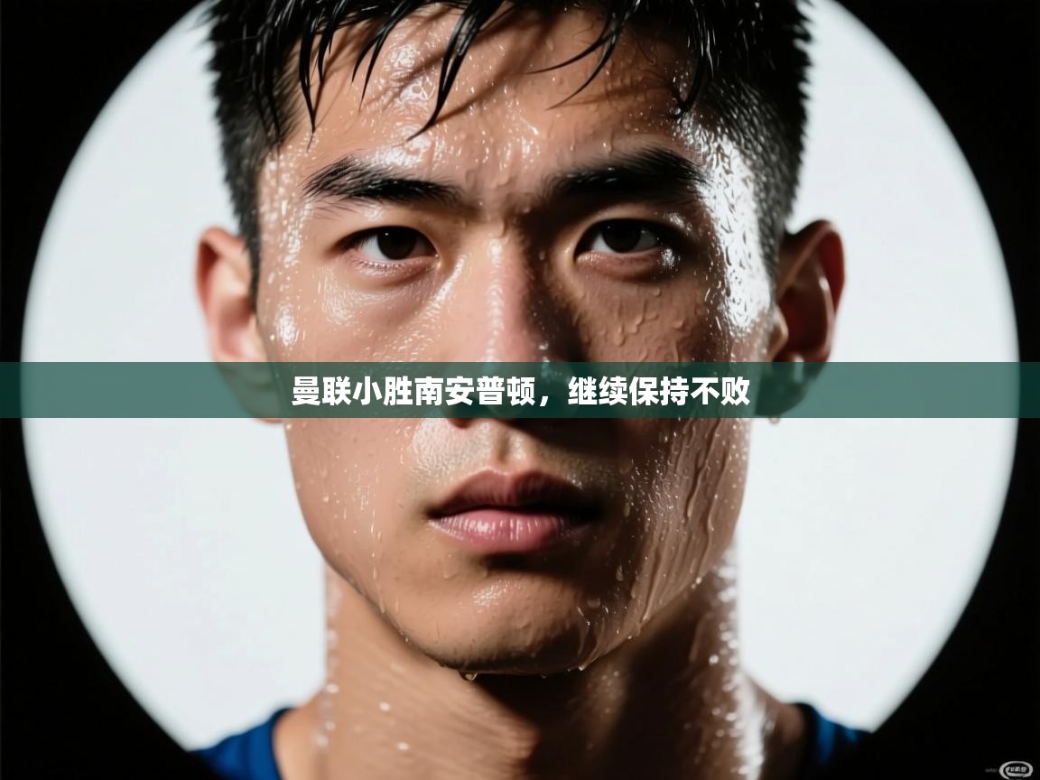 开云体育赛程表查询-曼联小胜南安普顿，继续保持不败  第1张