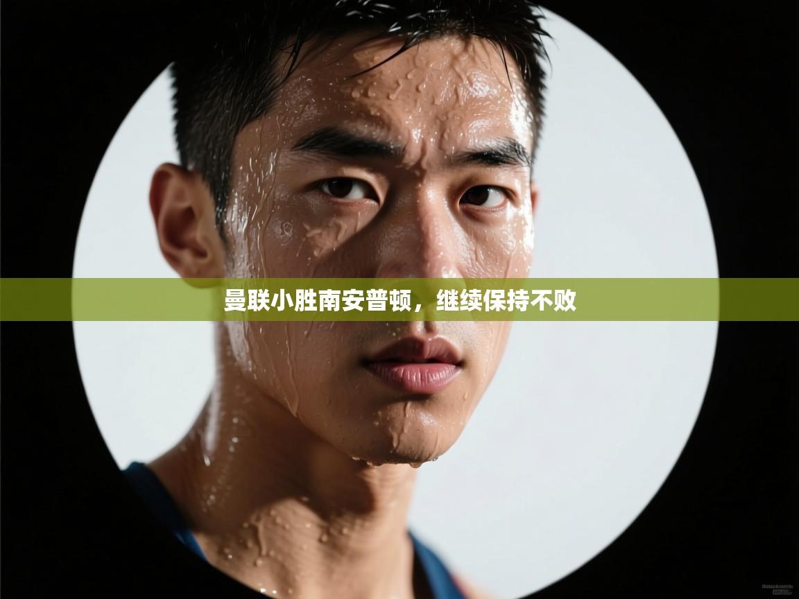 开云体育赛程表查询-曼联小胜南安普顿，继续保持不败  第2张