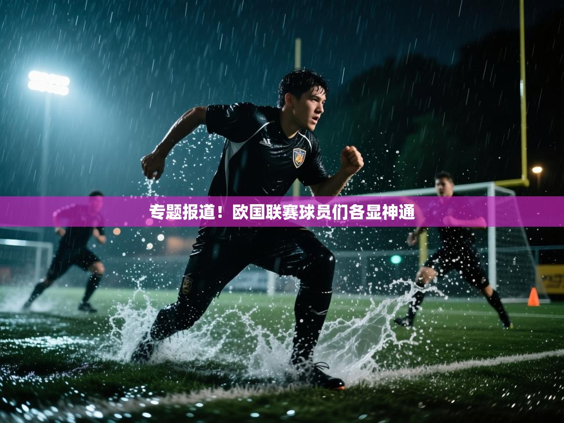 开云体育注册app-专题报道！欧国联赛球员们各显神通  第3张