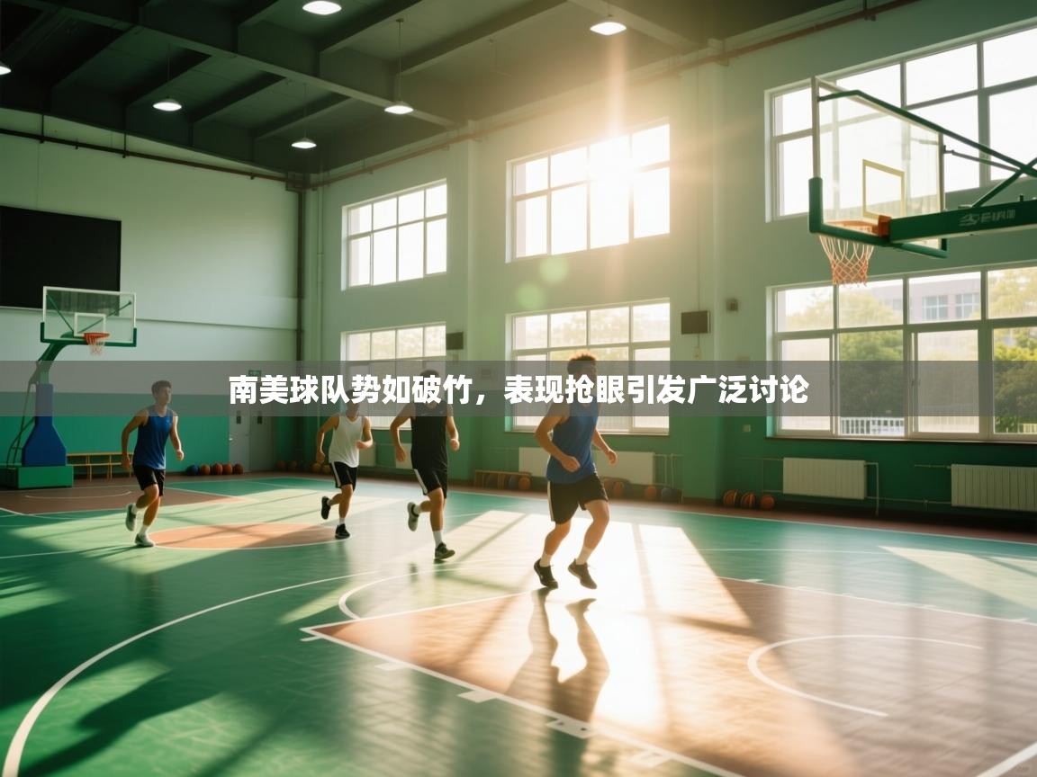 开云体育在线观看-南美球队势如破竹，表现抢眼引发广泛讨论  第2张