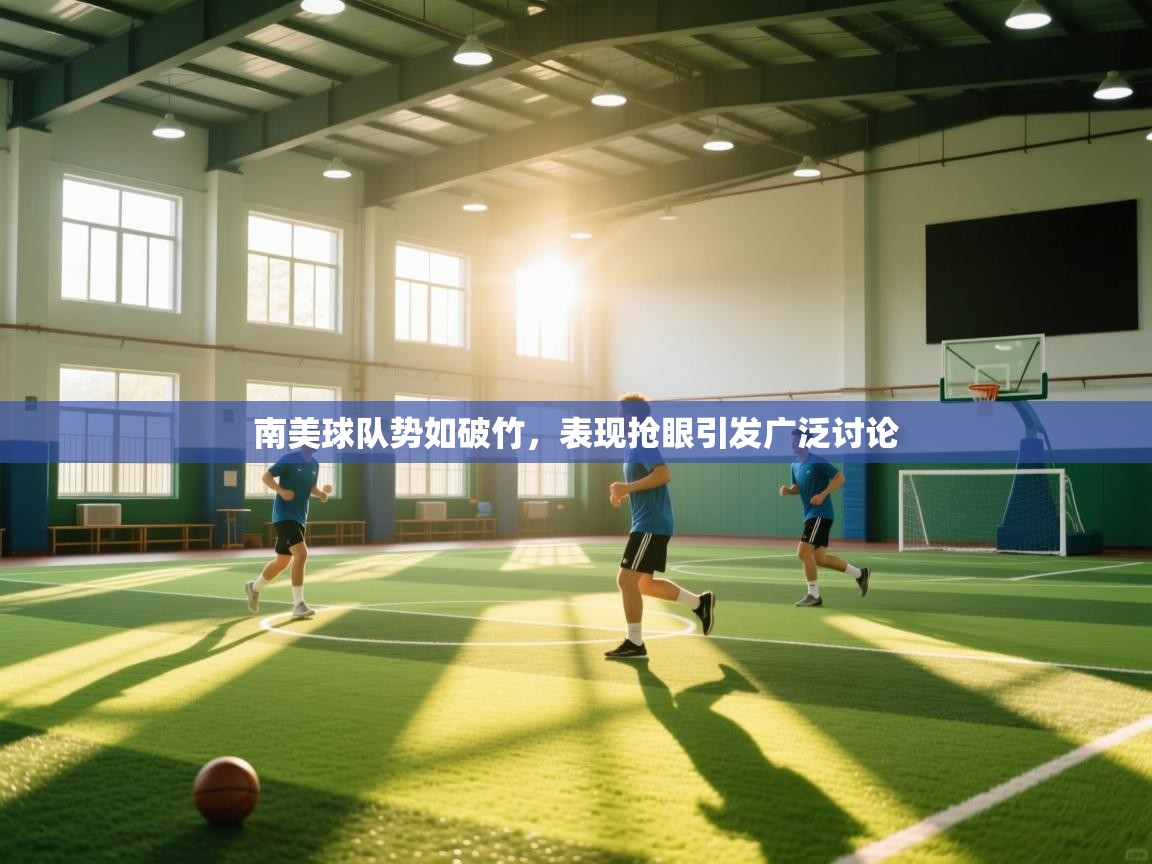 开云体育在线观看-南美球队势如破竹，表现抢眼引发广泛讨论  第3张