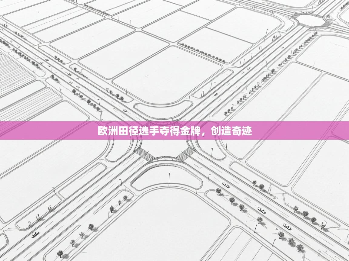 开云体育app下载安装免费-欧洲田径选手夺得金牌，创造奇迹  第4张