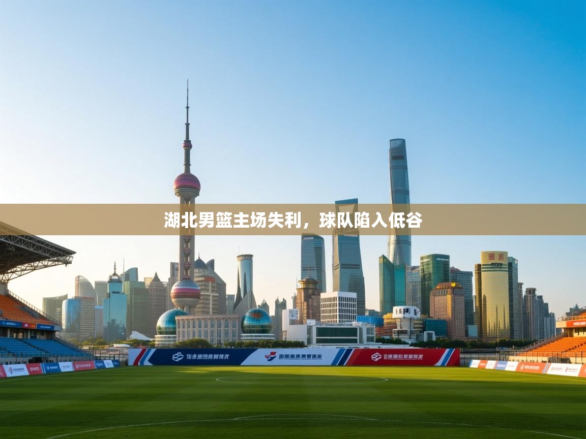 开云体育注册app-湖北男篮主场失利，球队陷入低谷  第1张