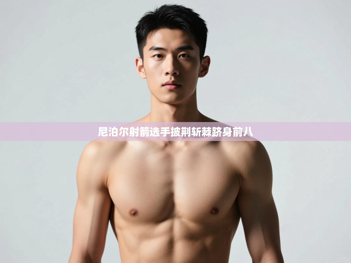 -尼泊尔射箭选手披荆斩棘跻身前八 第1张