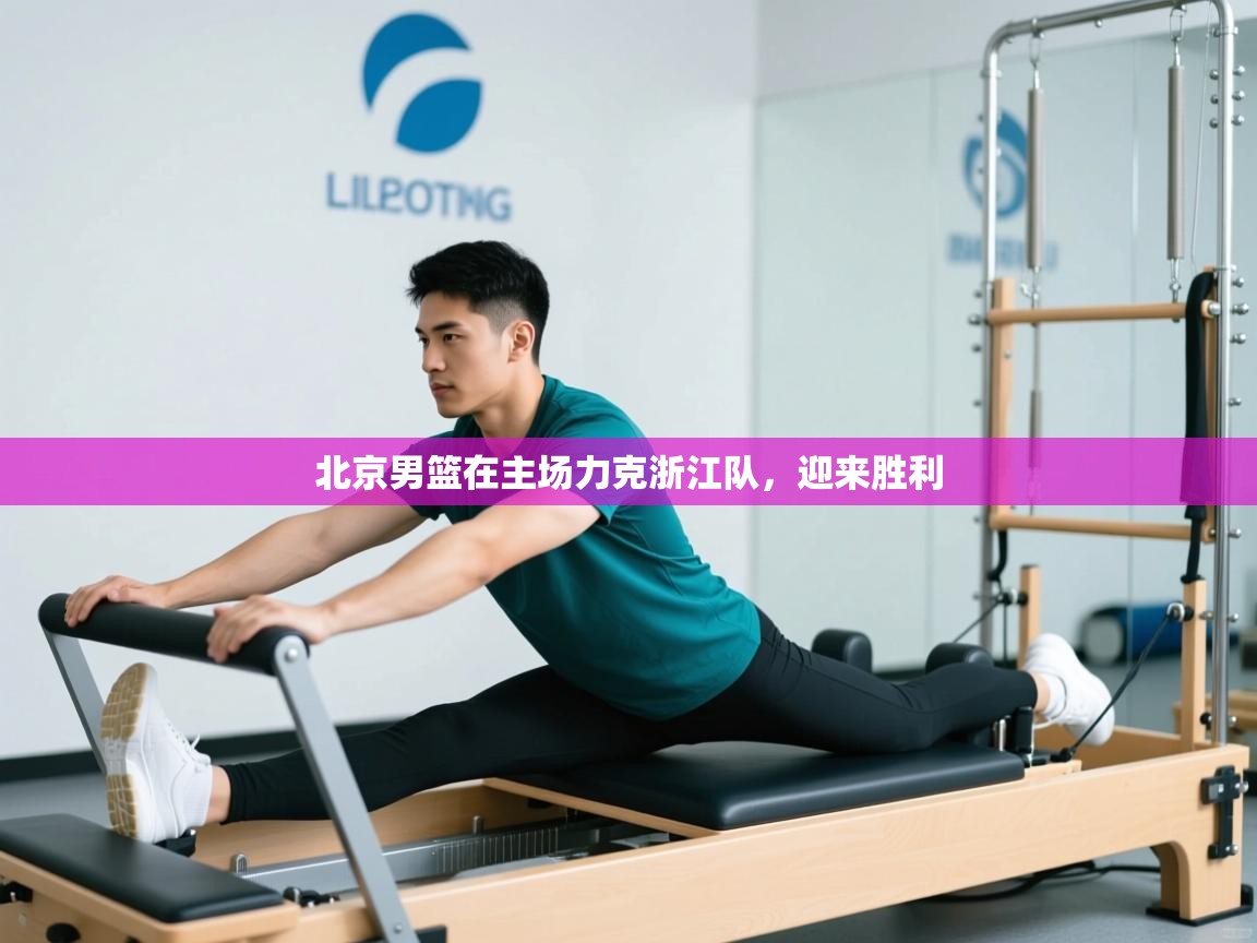 开云体育直播-北京男篮在主场力克浙江队，迎来胜利  第1张