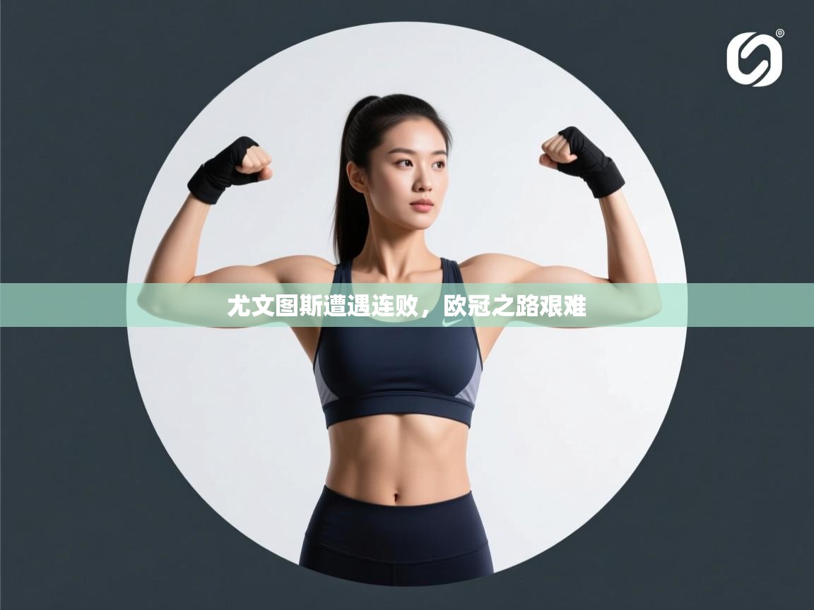 开云体育app在线-尤文图斯遭遇连败，欧冠之路艰难  第1张