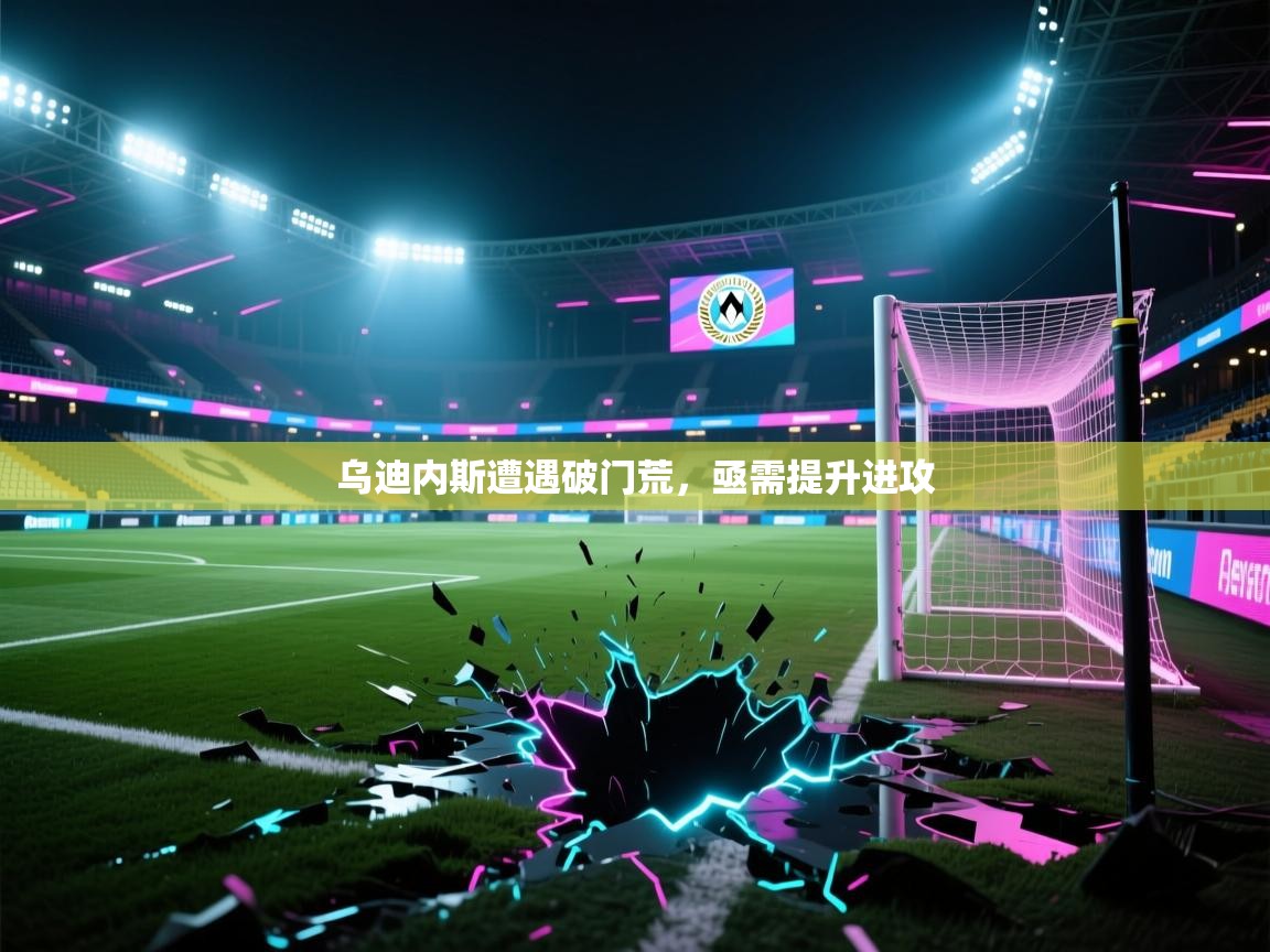 云开体育官网-乌迪内斯遭遇破门荒，亟需提升进攻  第3张